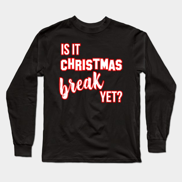 Is it Christmas break yet? Funny Teacher Holiday Gift Long Sleeve T-Shirt by charlescheshire